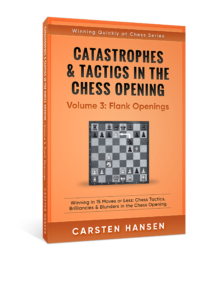 Catastrophes & Tactics in the Chess Opening - Volume 3: Flank Openings:  Winning in 15 Moves or Less: Chess Tactics, Brilliancies & Blunders in the Chess  Opening (Winning Quickly at Chess): Hansen