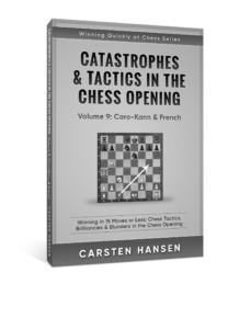 Catastrophes & Tactics in the Chess Opening - Volume 9: Caro-Kann & French:  Winning in 15 Moves or Less: Chess Tactics, Brilliancies & Blunders in the Chess  Opening (Winning Quickly at Chess)